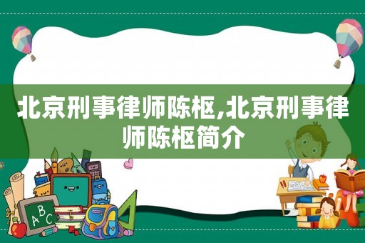 北京刑事律師陳樞,北京刑事律師陳樞簡(jiǎn)介