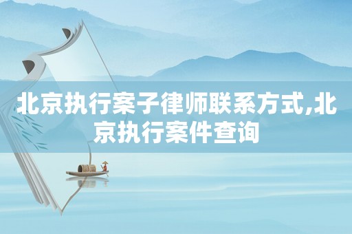 北京執(zhí)行案子律師聯(lián)系方式,北京執(zhí)行案件查詢
