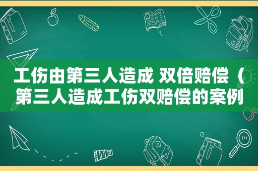 工傷由第三人造成 雙倍賠償（第三人造成工傷雙賠償?shù)陌咐? title=