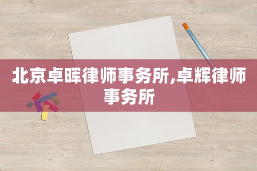 北京卓暉律師事務(wù)所,卓輝律師事務(wù)所