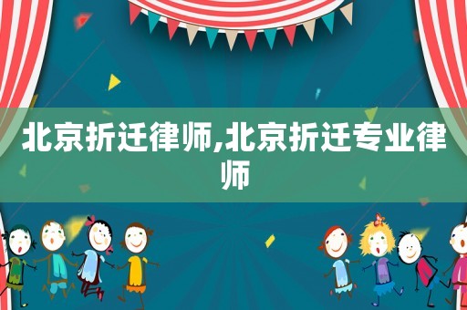北京折遷律師,北京折遷專業(yè)律師