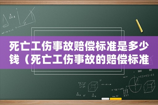 死亡工傷事故賠償標(biāo)準(zhǔn)是多少錢（死亡工傷事故的賠償標(biāo)準(zhǔn)）