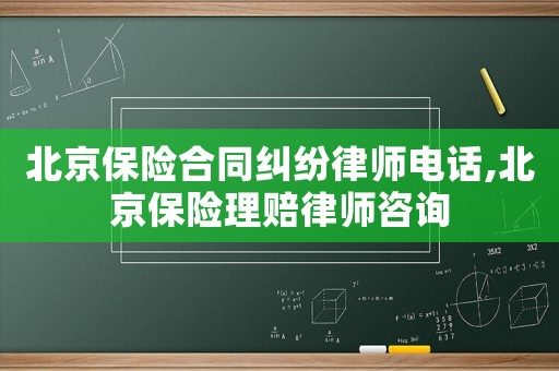 北京保險(xiǎn)合同糾紛律師電話(huà),北京保險(xiǎn)理賠律師咨詢(xún)