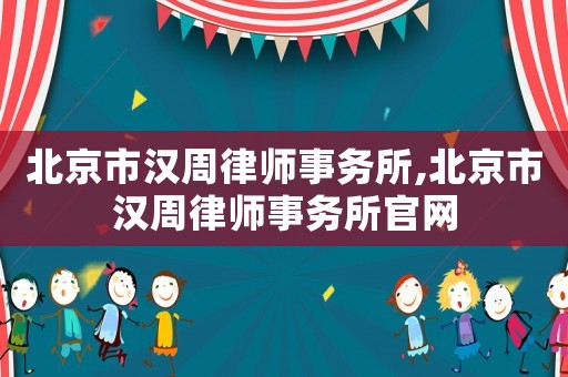 北京市漢周律師事務(wù)所,北京市漢周律師事務(wù)所官網(wǎng)