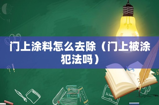門上涂料怎么去除（門上被涂犯法嗎）