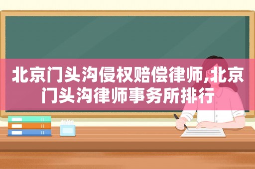 北京門頭溝侵權(quán)賠償律師,北京門頭溝律師事務(wù)所排行