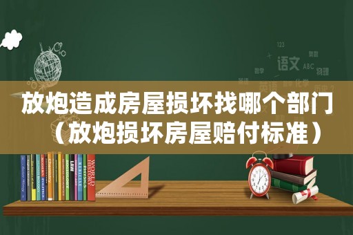 放炮造成房屋損壞找哪個部門（放炮損壞房屋賠付標(biāo)準(zhǔn)）