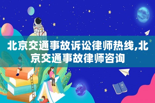 北京交通事故訴訟律師熱線,北京交通事故律師咨詢(xún)