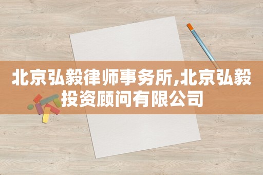 北京弘毅律師事務(wù)所,北京弘毅投資顧問有限公司
