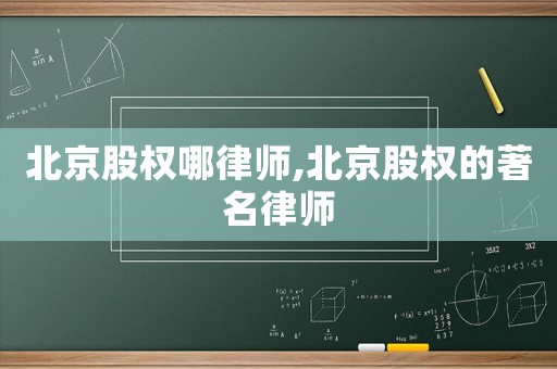 北京股權(quán)哪律師,北京股權(quán)的著名律師