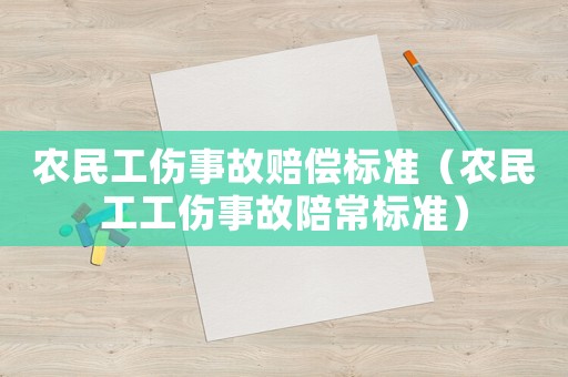 農(nóng)民工傷事故賠償標(biāo)準(zhǔn)（農(nóng)民工工傷事故陪常標(biāo)準(zhǔn)）