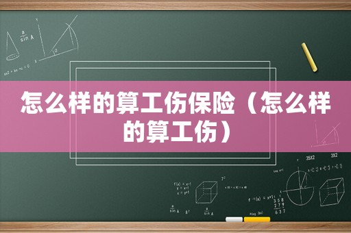 怎么樣的算工傷保險(xiǎn)（怎么樣的算工傷）