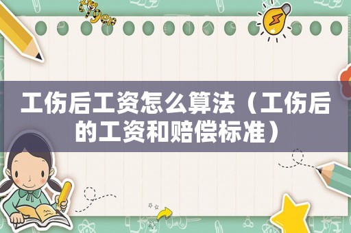 工傷后工資怎么算法（工傷后的工資和賠償標(biāo)準(zhǔn)）