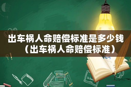 出車禍人命賠償標(biāo)準(zhǔn)是多少錢（出車禍人命賠償標(biāo)準(zhǔn)）