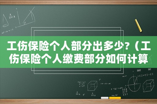 工傷保險(xiǎn)個(gè)人部分出多少?（工傷保險(xiǎn)個(gè)人繳費(fèi)部分如何計(jì)算）