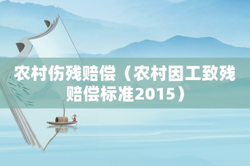 農(nóng)村傷殘賠償（農(nóng)村因工致殘賠償標準2015）