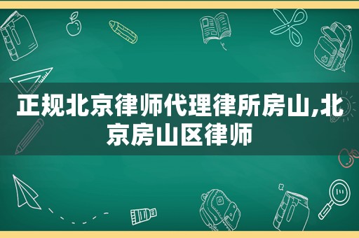 正規(guī)北京律師代理律所房山,北京房山區(qū)律師