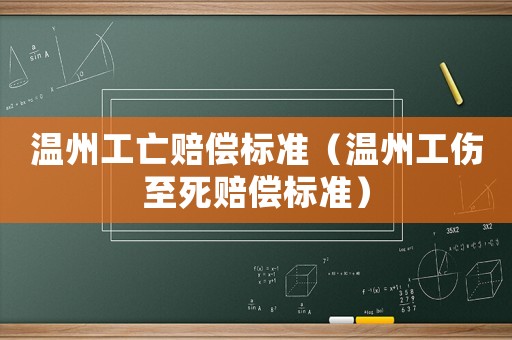 溫州工亡賠償標(biāo)準(zhǔn)（溫州工傷至死賠償標(biāo)準(zhǔn)）