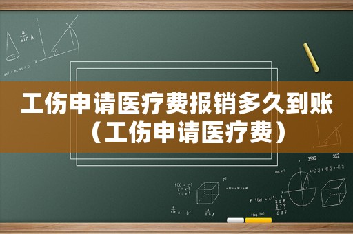 工傷申請醫(yī)療費報銷多久到賬（工傷申請醫(yī)療費）