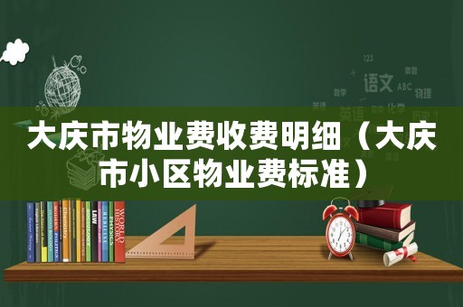 大慶市物業(yè)費(fèi)收費(fèi)明細(xì)（大慶市小區(qū)物業(yè)費(fèi)標(biāo)準(zhǔn)）