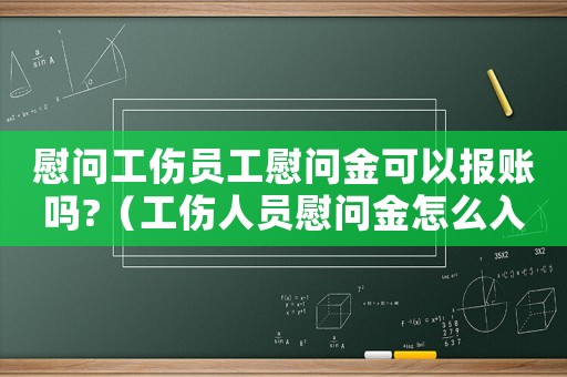 慰問工傷員工慰問金可以報(bào)賬嗎?（工傷人員慰問金怎么入賬）