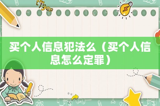 買個(gè)人信息犯法么（買個(gè)人信息怎么定罪）