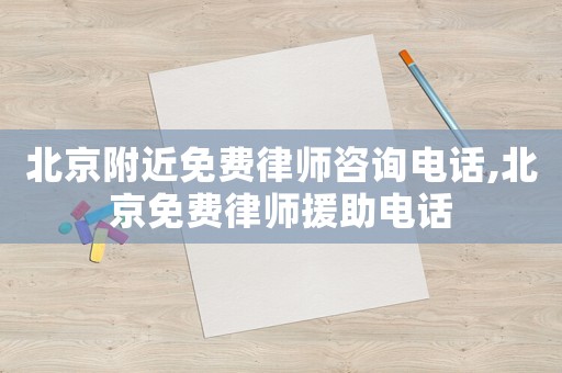 北京附近免費律師咨詢電話,北京免費律師援助電話