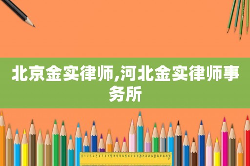 北京金實律師,河北金實律師事務(wù)所