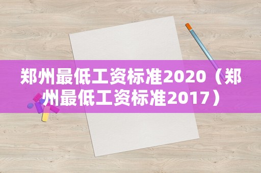 鄭州最低工資標(biāo)準(zhǔn)2020（鄭州最低工資標(biāo)準(zhǔn)2017）
