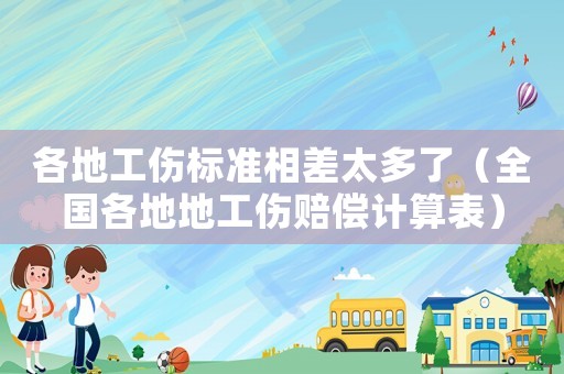 各地工傷標(biāo)準(zhǔn)相差太多了（全國各地地工傷賠償計算表）