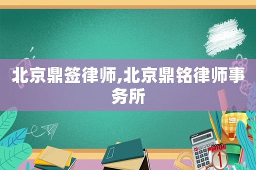 北京鼎簽律師,北京鼎銘律師事務(wù)所