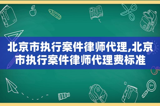 北京市執(zhí)行案件律師代理,北京市執(zhí)行案件律師代理費標準