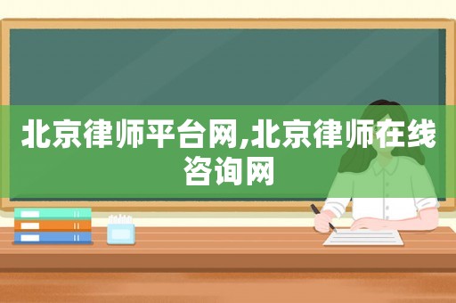 北京律師平臺(tái)網(wǎng),北京律師在線咨詢網(wǎng)