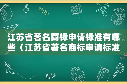 江蘇省著名商標(biāo)申請標(biāo)準(zhǔn)有哪些（江蘇省著名商標(biāo)申請標(biāo)準(zhǔn)）