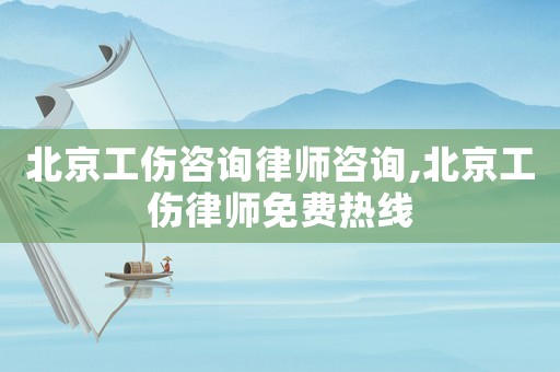 北京工傷咨詢律師咨詢,北京工傷律師免費(fèi)熱線