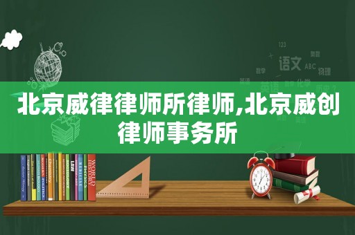 北京威律律師所律師,北京威創(chuàng)律師事務(wù)所
