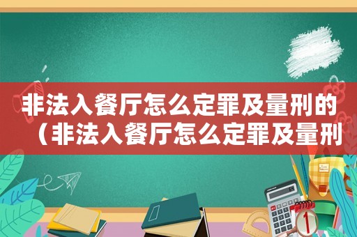 非法入餐廳怎么定罪及量刑的（非法入餐廳怎么定罪及量刑）