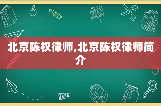 北京陳權(quán)律師,北京陳權(quán)律師簡(jiǎn)介