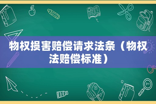 物權(quán)損害賠償請(qǐng)求法條（物權(quán)法賠償標(biāo)準(zhǔn)）