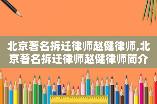 北京著名拆遷律師趙健律師,北京著名拆遷律師趙健律師簡介