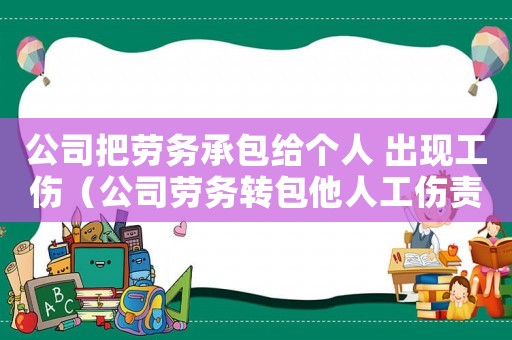 公司把勞務(wù)承包給個人 出現(xiàn)工傷（公司勞務(wù)轉(zhuǎn)包他人工傷責(zé)任）