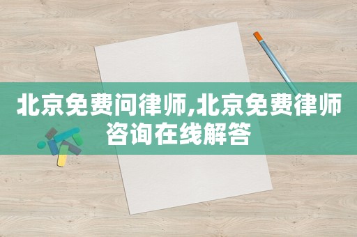 北京免費問律師,北京免費律師咨詢在線解答