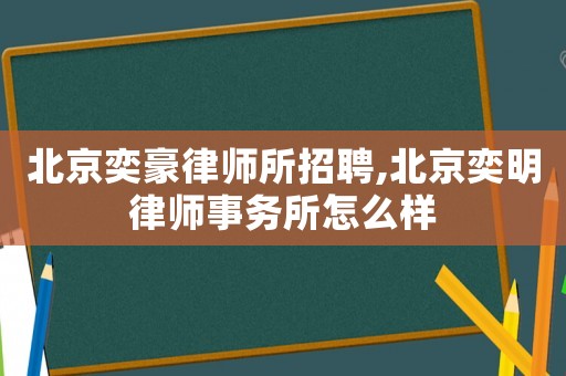 北京奕豪律師所招聘,北京奕明律師事務(wù)所怎么樣