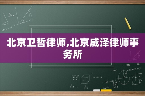 北京衛(wèi)哲律師,北京威澤律師事務所