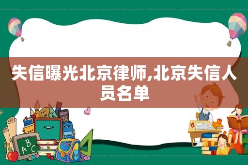 失信曝光北京律師,北京失信人員名單