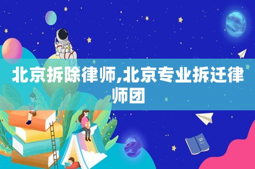 北京拆除律師,北京專業(yè)拆遷律師團(tuán)