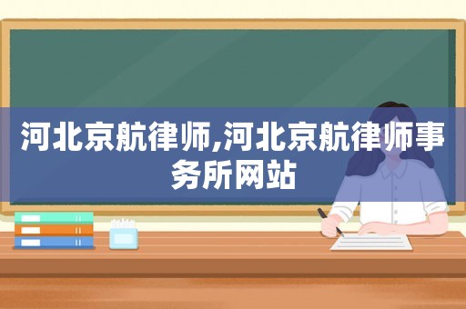河北京航律師,河北京航律師事務(wù)所網(wǎng)站