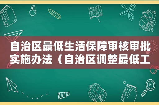 自治區(qū)最低生活保障審核審批實施辦法（自治區(qū)調整最低工資標準）