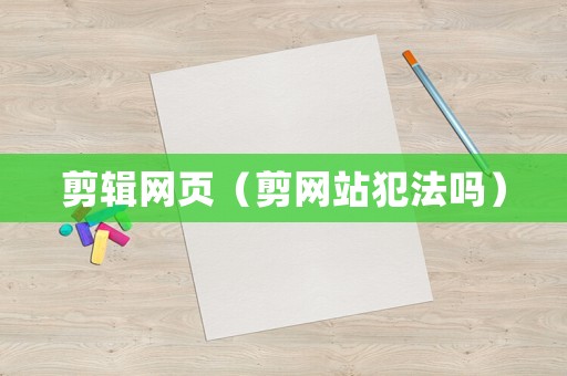剪輯網(wǎng)頁(yè)（剪網(wǎng)站犯法嗎）