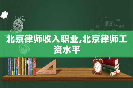 北京律師收入職業(yè),北京律師工資水平